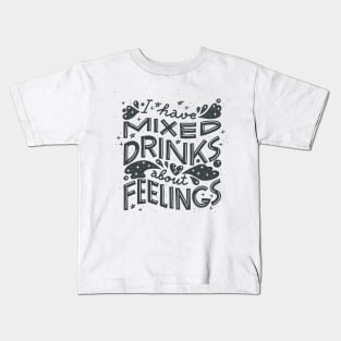 I have mixed drinks about feelings Kids T-Shirt